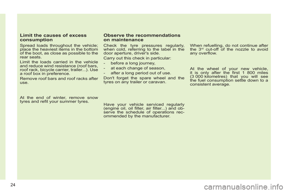 Peugeot 308 SW BL 2013  Owners Manual    
Limit the causes of excess 
consumption 
   
Spread loads throughout the vehicle; 
place the heaviest items in the bottom 
of the boot, as close as possible to the 
rear seats. 
  Limit the loads 