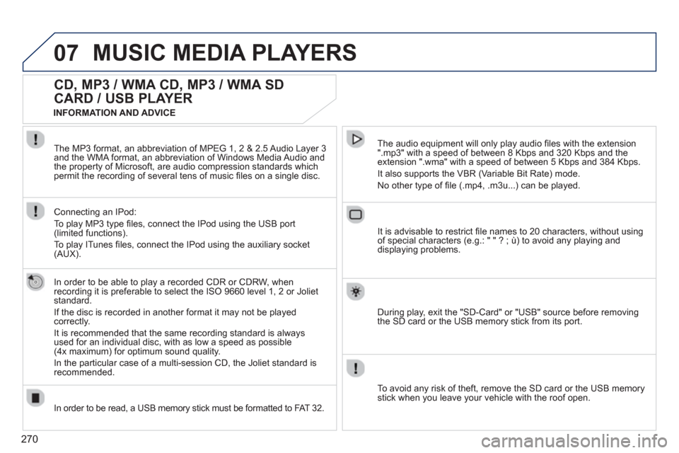 Peugeot 308 SW BL 2013  Owners Manual 270
07MUSIC MEDIA PLAYERS 
   
 
 
 
 
 
CD, MP3 / WMA CD, MP3 / WMA SD 
CARD / USB PLAYER 
   
In order to be able to play a recorded CDR or CDRW, when
recording it is preferable to select the ISO 96