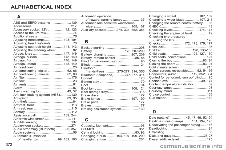 Peugeot 308 SW BL 2013  Owners Manual 372
ALPHABETICAL INDEX
ABS and EBFD systems......................139Accessories..........................................217Accessory socket, 12V.................112,123Access to the 3rd row..........