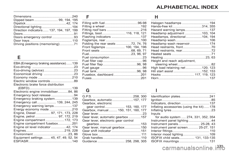 Peugeot 308 SW BL 2013  Owners Manual 373
ALPHABETICAL INDEX
EBA (Emergency braking assistance) ......139Eco-driving ............................................23Eco-driving (advice)................................23Economical driving...