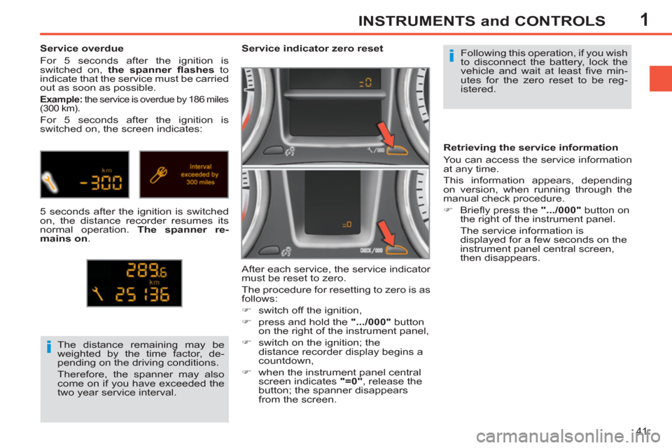 Peugeot 308 SW BL 2013  Owners Manual 1
41
INSTRUMENTS and CONTROLS
  Following this operation, if you wish 
to disconnect the battery, lock the 
vehicle and wait at least ﬁ ve  min-
utes for the zero reset to be reg-
istered.      
 
 