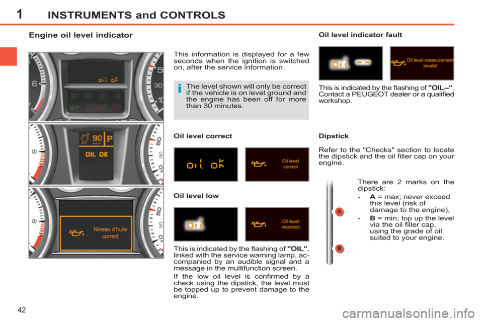 Peugeot 308 SW BL 2013 Service Manual 1
42
INSTRUMENTS and CONTROLS
The level shown will only be correct
if the vehicle is on level ground and
the engine has been off for more
than 30 minutes.
Engine Peugeot 308 SW BL 2013 Service Manual 1
42
INSTRUMENTS and CONTROLS
The level shown will only be correct
if the vehicle is on level ground and
the engine has been off for more
than 30 minutes.
Engine