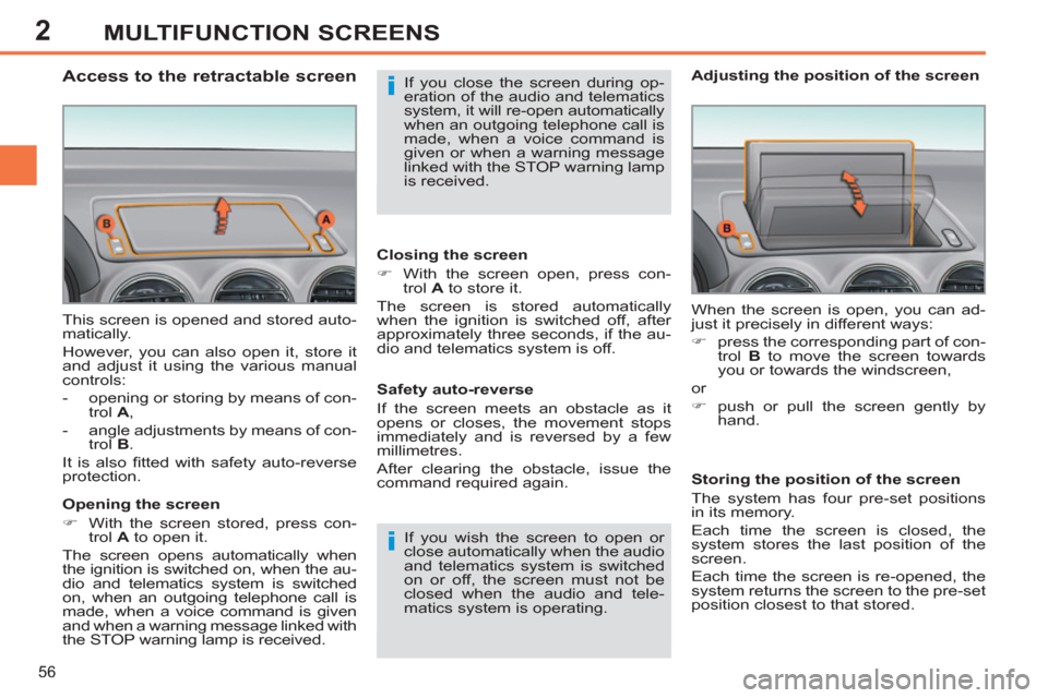Peugeot 308 SW BL 2013 Workshop Manual 2
56
MULTIFUNCTION SCREENS
  This screen is opened and stored auto-
matically. 
  However, you can also open it, store it 
and adjust it using the various manual 
controls: 
   
 
-   opening or stori