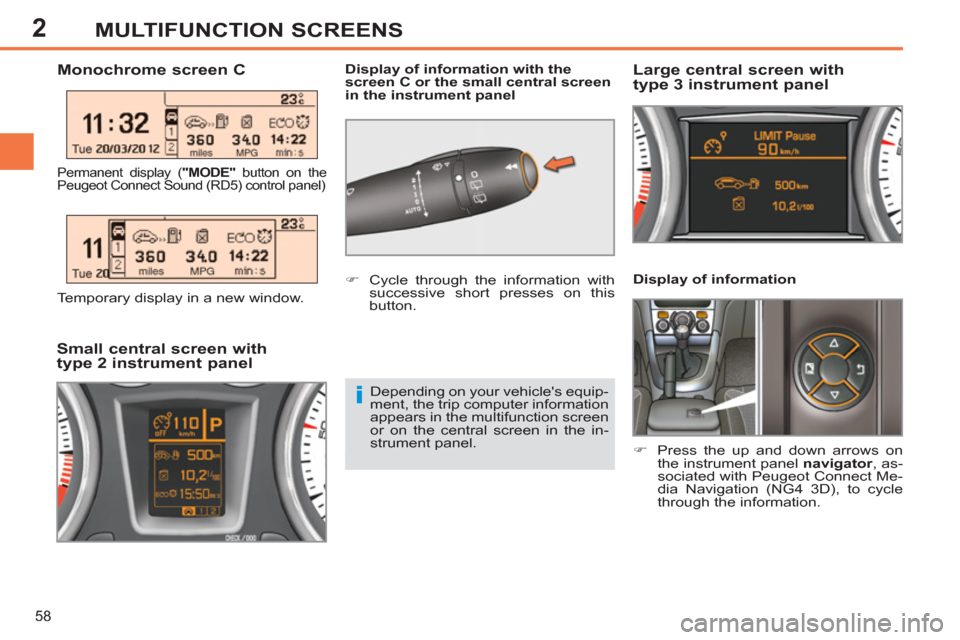 Peugeot 308 SW BL 2013  Owners Manual 2
58
MULTIFUNCTION SCREENS
   
Display of information 
   
 
�) 
  Press the up and down arrows on 
the instrument panel  navigator 
, as-
sociated with Peugeot Connect Me-
dia Navigation (NG4 3D), to