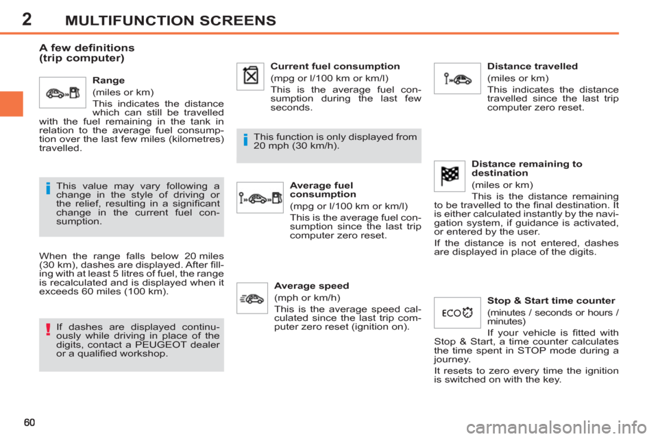 Peugeot 308 SW BL 2013 Repair Manual 2MULTIFUNCTION SCREENS
   
 
 
 
 
 
A few definitions 
(trip computer) 
  When the range falls below 20 miles 
(30 km), dashes are displayed. After ﬁ ll-
ing with at least 5  litres of fuel, the ra