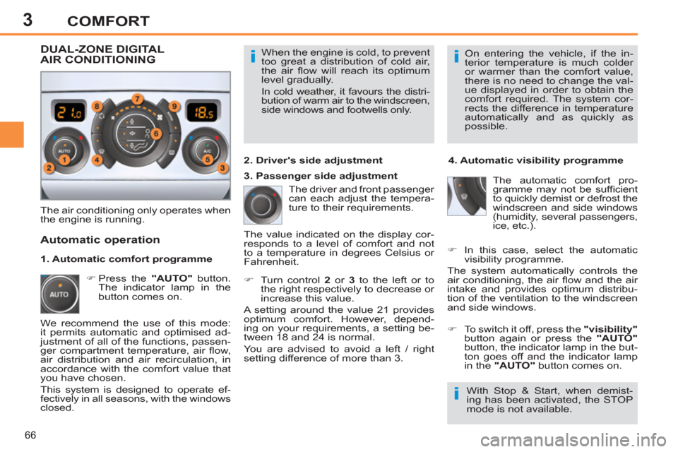 Peugeot 308 SW BL 2013 Repair Manual 3
66
COMFORT
  When the engine is cold, to prevent 
too great a distribution of cold air, 
the air ﬂ ow will reach its optimum 
level gradually. 
  In cold weather, it favours the distri-
bution of 