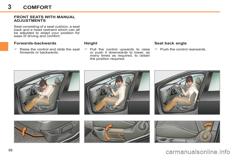 Peugeot 308 SW BL 2013 Repair Manual 3
68
COMFORT
FRONT SEATS WITH MANUAL
ADJUSTMENTS 
  Seat consisting of a seat cushion, a seat 
back and a head restraint which can all 
be adjusted to adapt your position for 
ease of driving and comf