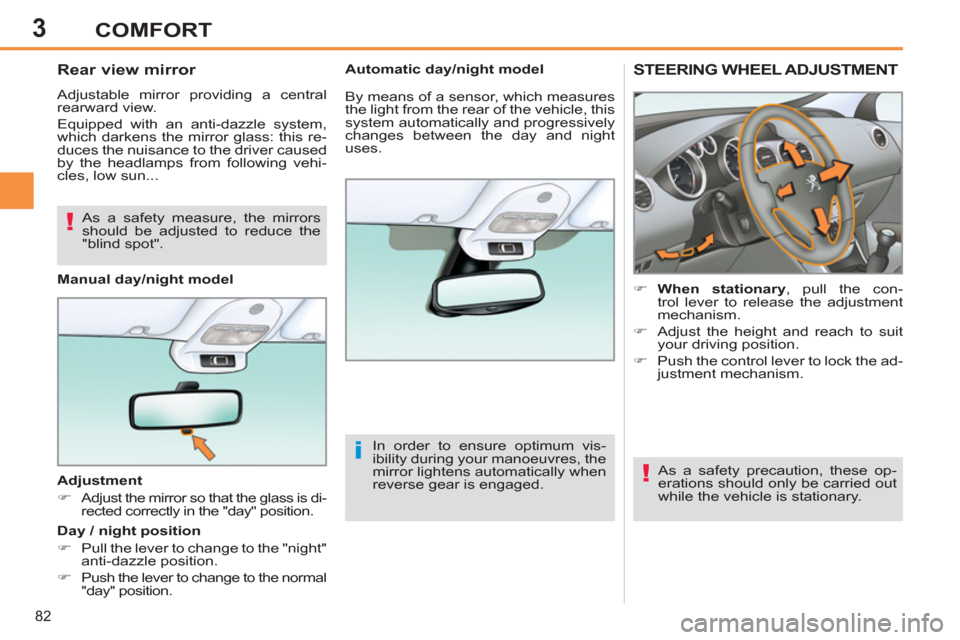 Peugeot 308 SW BL 2013 Manual Online 3
82
COMFORT
STEERING WHEEL ADJUSTMENT 
   
 
 
�) 
  When stationary 
, pull the con-
trol lever to release the adjustment 
mechanism. 
   
�) 
  Adjust the height and reach to suit 
your driving pos