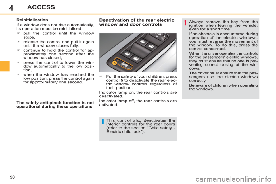 Peugeot 308 SW BL 2013 Owners Manual 4
90
ACCESS
This control also deactivates the
interior controls for the rear doors
(refer to the section "Child safety -
Electric child lock").
Reinitialisation
If a window does not ri Peugeot 308 SW BL 2013 Owners Manual 4
90
ACCESS
This control also deactivates the
interior controls for the rear doors
(refer to the section "Child safety -
Electric child lock").
Reinitialisation
If a window does not ri