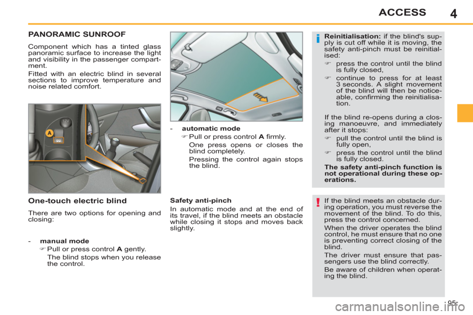 Peugeot 308 SW BL 2013 User Guide 4
95
ACCESS
PANORAMIC SUNROOF
  Component which has a tinted glass 
panoramic surface to increase the light 
and visibility in the passenger compart-
ment. 
  Fitted with an electric blind in several  Peugeot 308 SW BL 2013 User Guide 4
95
ACCESS
PANORAMIC SUNROOF
  Component which has a tinted glass 
panoramic surface to increase the light 
and visibility in the passenger compart-
ment. 
  Fitted with an electric blind in several