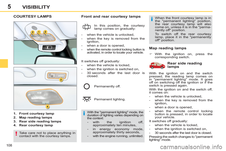 Peugeot 308 SW BL 2013   - RHD (UK, Australia) User Guide 5
108
VISIBILITY
COURTESY LAMPS
   
 
1. 
  Front courtesy lamp 
 
   
2. 
  Map reading lamps 
 
   
3. 
  Rear side reading lamps 
 
   
4. 
  Rear courtesy lamp 
 
 
 
 
Front and rear courtesy lam