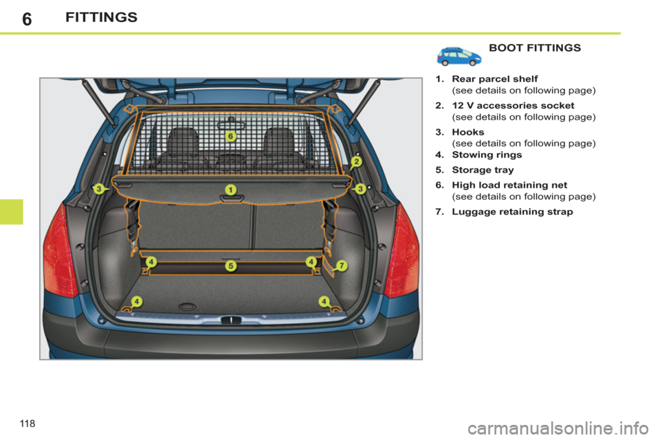 Peugeot 308 SW BL 2013  Owners Manual - RHD (UK. Australia) 6
118
FITTINGS
BOOT FITTINGS
   
 
1. 
  Rear parcel shelf 
   
  (see details on following page) 
   
2. 
  12 V accessories socket 
   
  (see details on following page) 
   
3. 
  Hooks 
   
  (see