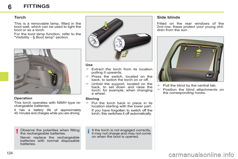 Peugeot 308 SW BL 2013  Owners Manual - RHD (UK, Australia) 6
124
FITTINGS
   
 
 
 
 
 
 
 
 
Torch 
 
This is a removable lamp, ﬁ tted in the 
boot wall, which can be used to light the 
boot or as a torch. 
  For the boot lamp function, refer to the 
"Visi