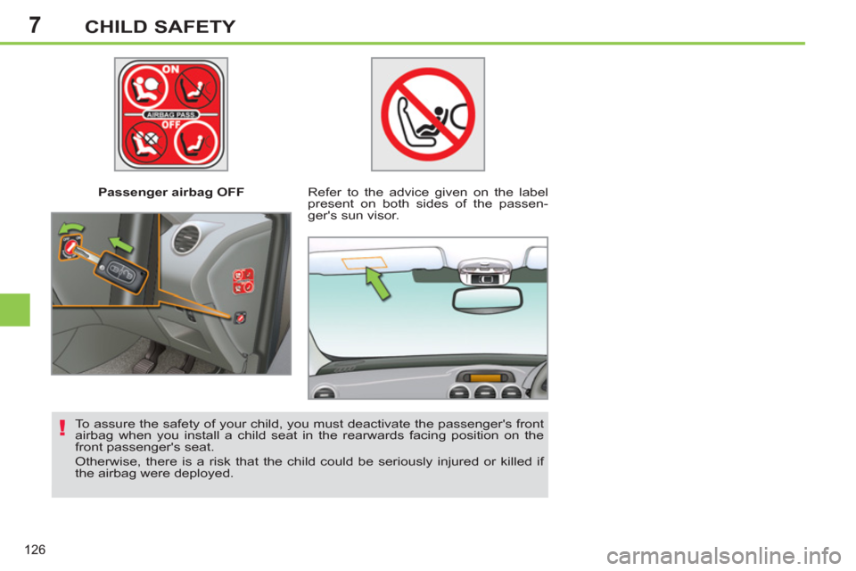 Peugeot 308 SW BL 2013  Owners Manual - RHD (UK, Australia) 7
126
CHILD SAFETY
   
 
Passenger airbag OFF   
 
Refer to the advice given on the label 
present on both sides of the passen-
gers sun visor.  
   
To assure the safety of your child, you must deac