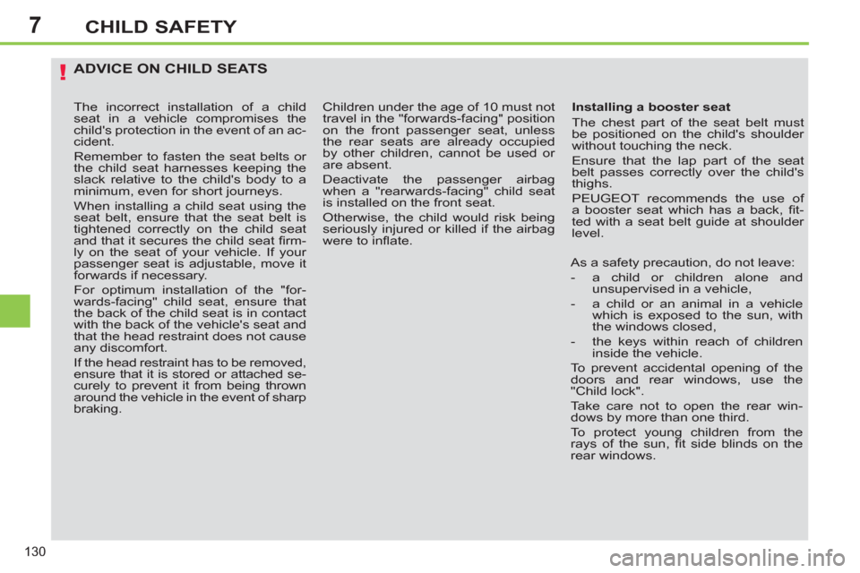 Peugeot 308 SW BL 2013  Owners Manual - RHD (UK, Australia) 7
130
CHILD SAFETY
ADVICE ON CHILD SEATS
   
Installing a booster seat 
  The chest part of the seat belt must 
be positioned on the childs shoulder 
without touching the neck. 
  Ensure that the lap