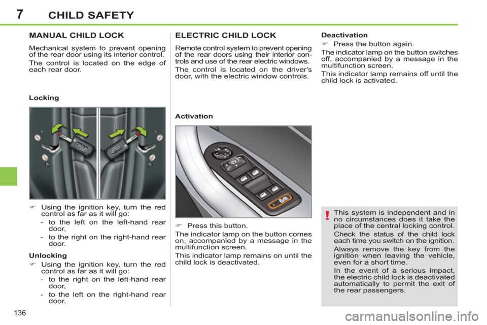 Peugeot 308 SW BL 2013   - RHD (UK, Australia) User Guide 7
136
CHILD SAFETY
   
This system is independent and in 
no circumstances does it take the 
place of the central locking control. 
  Check the status of the child lock 
each time you switch on the ig