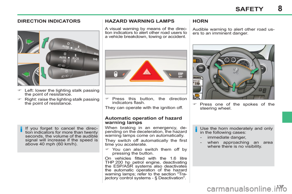 Peugeot 308 SW BL 2013  Owners Manual - RHD (UK. Australia) 8
137
SAFETY
DIRECTION INDICATORS
  If you forget to cancel the direc-
tion indicators for more than twenty 
seconds, the volume of the audible 
signal will increase if the speed is 
above 40 mph (60 