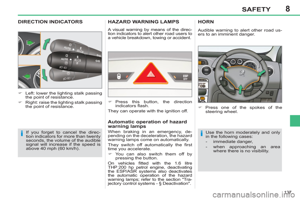 Peugeot 308 SW BL 2013  Owners Manual - RHD (UK. Australia) 8
137
SAFETY
DIRECTION INDICATORS
  If you forget to cancel the direc-
tion indicators for more than twenty 
seconds, the volume of the audible 
signal will increase if the speed is 
above 40 mph (60 