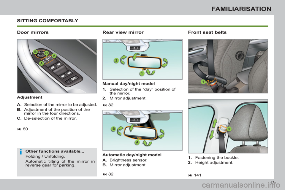 Peugeot 308 SW BL 2013  Owners Manual - RHD (UK. Australia) 13
FAMILIARISATION
 SITTING COMFORTABLY 
   
Door mirrors 
 
 
Adjustment  
   
Other functions available... 
  Folding / Unfolding. 
  Automatic tilting of the mirror in 
reverse gear for parking.  
