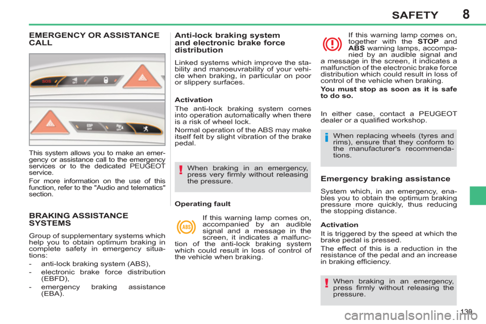 Peugeot 308 SW BL 2013  Owners Manual - RHD (UK, Australia) 8
139
SAFETY
BRAKING ASSISTANCE SYSTEMS 
  Group of supplementary systems which 
help you to obtain optimum braking in 
complete safety in emergency situa-
tions: 
   
 
-   anti-lock braking system (