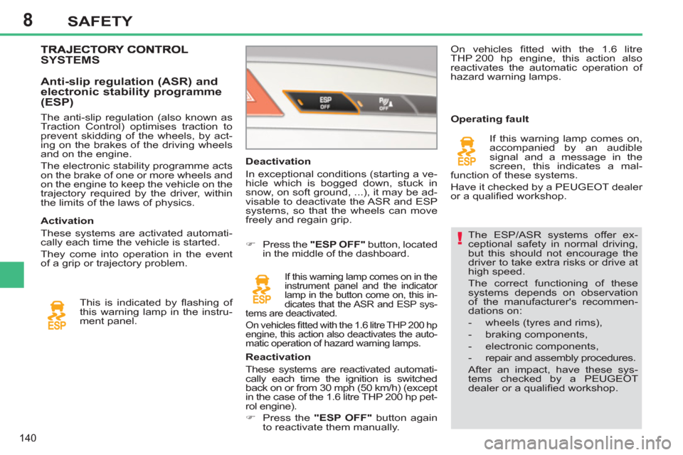 Peugeot 308 SW BL 2013 Owners Manual - RHD (UK. Australia) 8
140
SAFETY
The ESP/ASR systems offer ex-
ceptional safety in normal driving,
but this should not encourage the
driver to take extra risks or drive at
high speed.
The correct functioning of t Peugeot 308 SW BL 2013 Owners Manual - RHD (UK. Australia) 8
140
SAFETY
The ESP/ASR systems offer ex-
ceptional safety in normal driving,
but this should not encourage the
driver to take extra risks or drive at
high speed.
The correct functioning of t