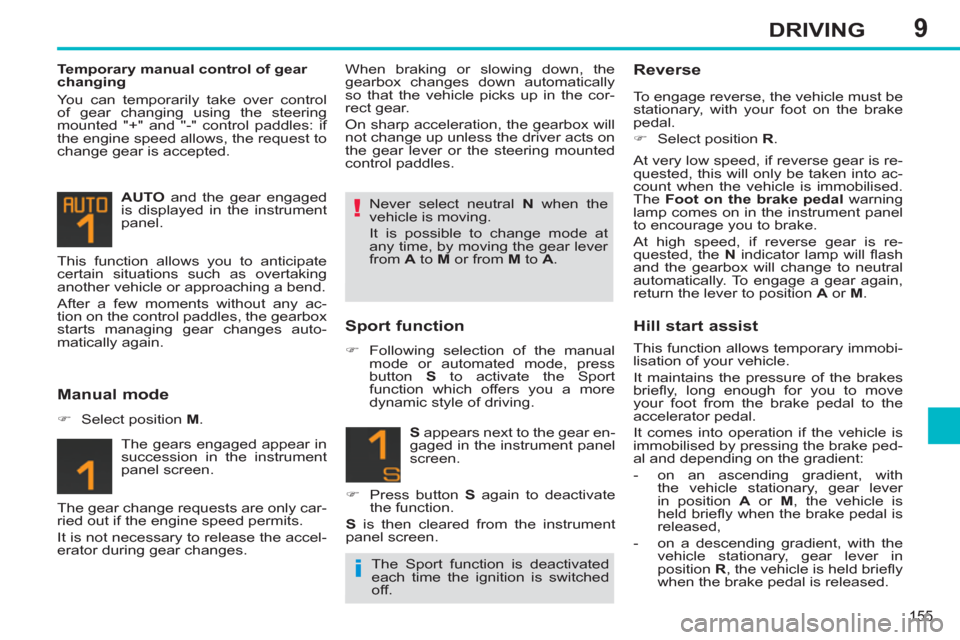Peugeot 308 SW BL 2013  Owners Manual - RHD (UK, Australia) 9
155
DRIVING
   
Temporary manual control of gear 
changing 
  You can temporarily take over control 
of gear changing using the steering 
mounted "+" and "-" control paddles: if 
the engine speed al