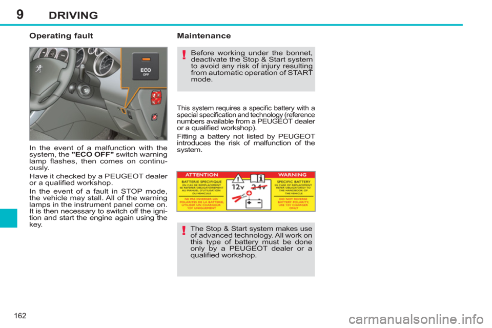 Peugeot 308 SW BL 2013  Owners Manual - RHD (UK, Australia) 9
162
DRIVING
   
Operating fault 
 
In the event of a malfunction with the 
system, the  "ECO OFF" 
 switch warning 
lamp ﬂ ashes, then comes on continu-
ously. 
  Have it checked by a PEUGEOT deal