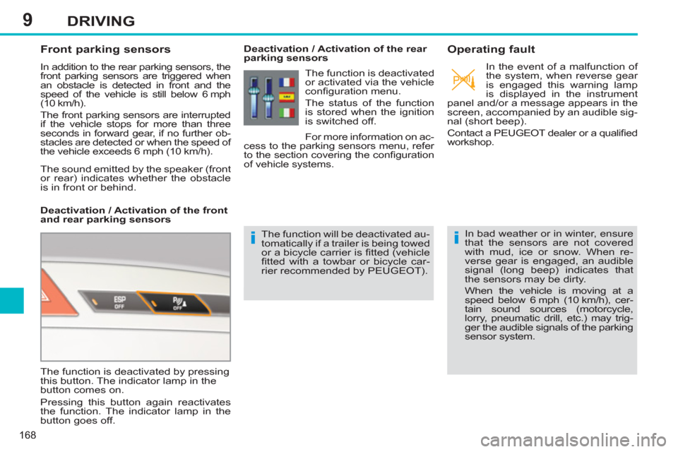 Peugeot 308 SW BL 2013  Owners Manual - RHD (UK, Australia) 9
168
DRIVING
   
 
 
 
 
 
Front parking sensors 
 
In addition to the rear parking sensors, the 
front parking sensors are triggered when 
an obstacle is detected in front and the 
speed of the vehi