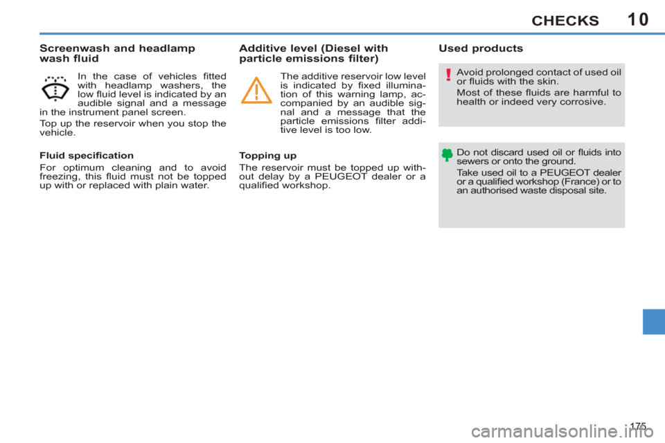 Peugeot 308 SW BL 2013  Owners Manual - RHD (UK, Australia) 10
175
CHECKS
  Avoid prolonged contact of used oil 
or ﬂ uids with the skin. 
  Most of these ﬂ uids are harmful to 
health or indeed very corrosive. 
  Do not discard used oil or ﬂ uids  into 