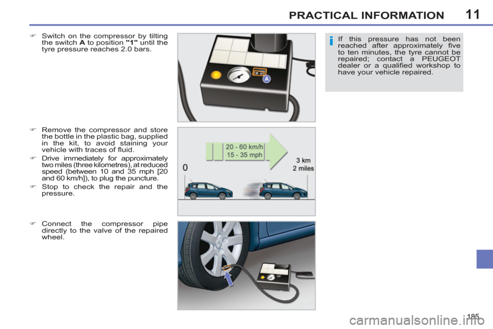 Peugeot 308 SW BL 2013  Owners Manual - RHD (UK, Australia) 11
185
PRACTICAL INFORMATION
If this pressure has not been 
reached after approximately ﬁ ve 
to ten minutes, the tyre cannot be 
repaired; contact a PEUGEOT 
dealer or a qualiﬁ ed workshop to 
ha