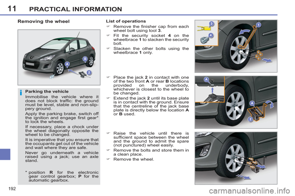 Peugeot 308 SW BL 2013  Owners Manual - RHD (UK. Australia) 11
192
PRACTICAL INFORMATION
   
Parking the vehicle 
  Immobilise the vehicle where it 
does not block trafﬁ c: the ground 
must be level, stable and non-slip-
pery ground. 
  Apply the parking bra