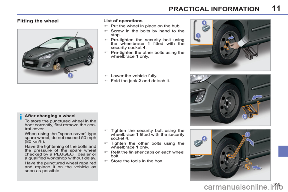 Peugeot 308 SW BL 2013  Owners Manual - RHD (UK. Australia) 11
193
PRACTICAL INFORMATION
   
After changing a wheel 
  To store the punctured wheel in the 
boot correctly, ﬁ rst remove the cen-
tral cover. 
  When using the "space-saver" type 
spare wheel, d