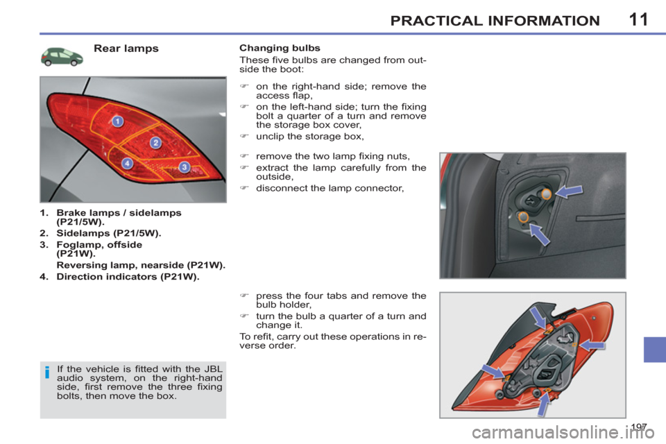 Peugeot 308 SW BL 2013  Owners Manual - RHD (UK, Australia) 11
197
PRACTICAL INFORMATION
   
 
 
 
 
 
 
 
 
 
 
 
 
 
 
 
 
 
 
 
 
 
 
 
 
 
 
 
 
 
 
 
 
Rear lamps 
 
 
 
1. 
  Brake lamps / sidelamps 
(P21/5W). 
 
   
2. 
  Sidelamps (P21/5W). 
 
   
3. 
