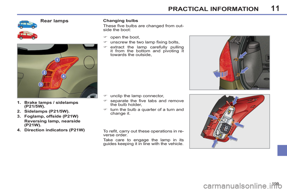 Peugeot 308 SW BL 2013  Owners Manual - RHD (UK, Australia) 11
199
PRACTICAL INFORMATION
   
 
 
 
 
 
 
 
 
 
 
 
 
 
 
 
 
 
 
 
 
 
 
 
 
 
 
 
 
 
Rear lamps 
 
 
 
1. 
  Brake lamps / sidelamps 
(P21/5W). 
 
   
2. 
  Sidelamps (P21/5W). 
 
   
3. 
  Fogl