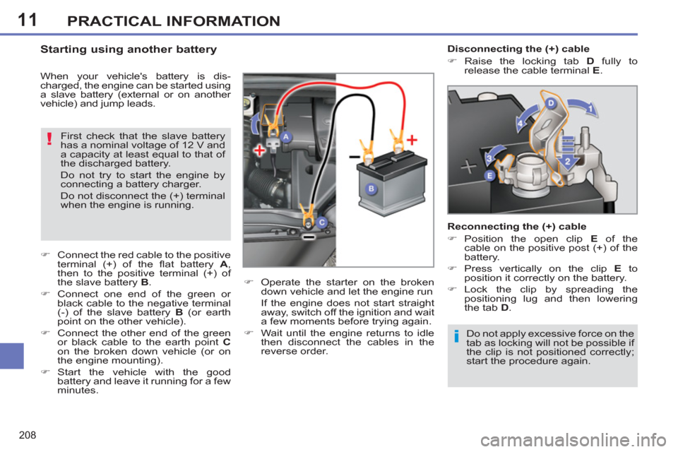 Peugeot 308 SW BL 2013  Owners Manual - RHD (UK, Australia) 11
208
PRACTICAL INFORMATION
  Do not apply excessive force on the 
tab as locking will not be possible if 
the clip is not positioned correctly; 
start the procedure again.  
 
 
 
 
 
 
 
 
 
 
 
 
