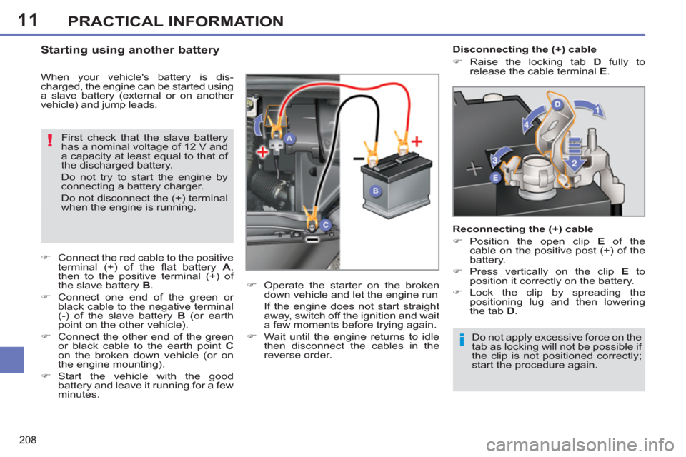 Peugeot 308 SW BL 2013   - RHD (UK, Australia) Owners Guide 11
208
PRACTICAL INFORMATION
  Do not apply excessive force on the 
tab as locking will not be possible if 
the clip is not positioned correctly; 
start the procedure again.  
 
 
 
 
 
 
 
 
 
 
 
 
