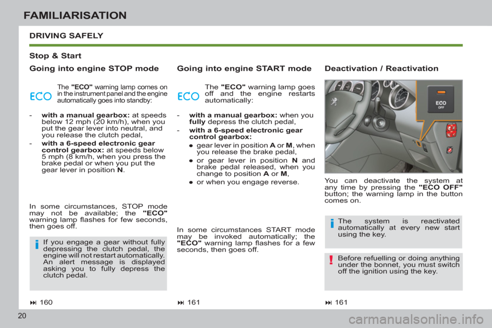 Peugeot 308 SW BL 2013  Owners Manual - RHD (UK, Australia) 20
FAMILIARISATION
   
Stop & Start  
   
Going into engine STOP mode    
Going into engine START mode    
Deactivation / Reactivation    DRIVING 
SAFELY 
 
 
 
� 
 161  
    You can deactivate the s
