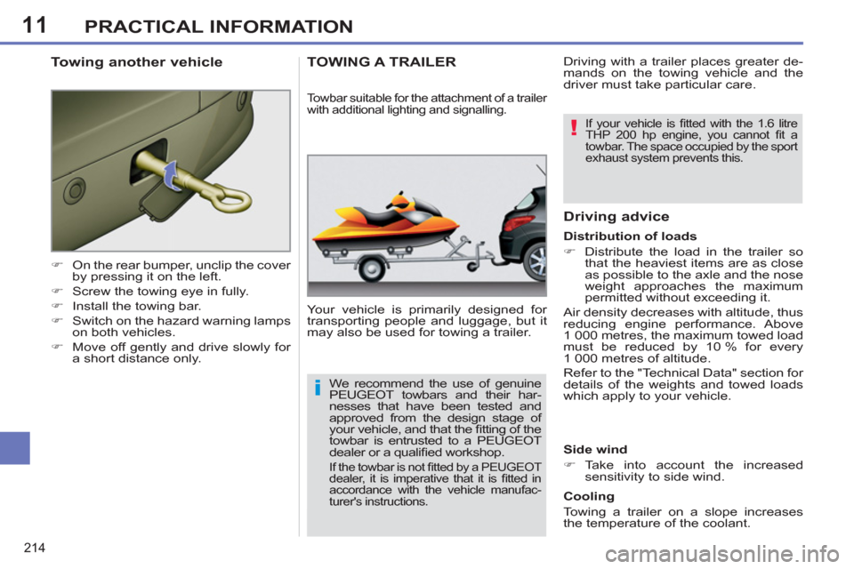 Peugeot 308 SW BL 2013   - RHD (UK, Australia) User Guide 11
214
PRACTICAL INFORMATION
   
 
�) 
  On the rear bumper, unclip the cover 
by pressing it on the left. 
   
�) 
  Screw the towing eye in fully. 
   
�) 
  Install the towing bar. 
   
�) 
  Switc