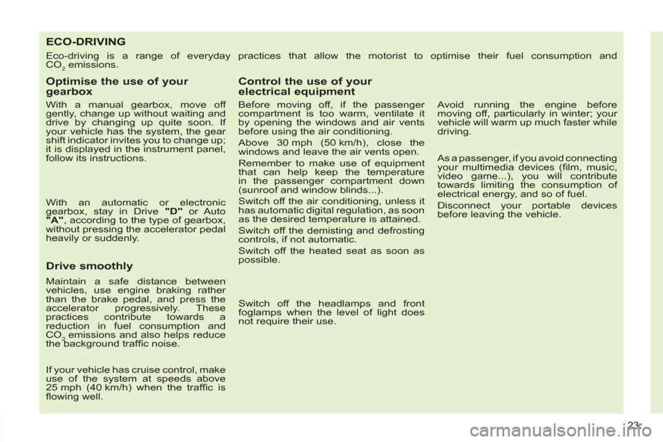 Peugeot 308 SW BL 2013   - RHD (UK, Australia) Owners Guide 23
ECO-DRIVING
  Eco-driving is a range of everyday practices that allow the motorist to optimise their fuel consumption and 
CO
2 emissions. 
   
Optimise the use of your 
gearbox 
   
With a manual 