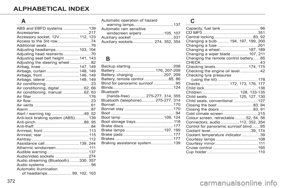 Peugeot 308 SW BL 2013  Owners Manual - RHD (UK, Australia) 372
ALPHABETICAL INDEX
ABS and EBFD systems......................139Accessories..........................................217Accessory socket, 12V.................112,123Access to the 3rd row..........