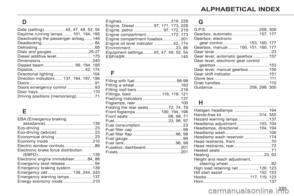 Peugeot 308 SW BL 2013  Owners Manual - RHD (UK, Australia) 373
ALPHABETICAL INDEX
EBA (Emergency braking 
assistance) .......................................139Eco-driving ............................................23Eco-driving (advice) ....................