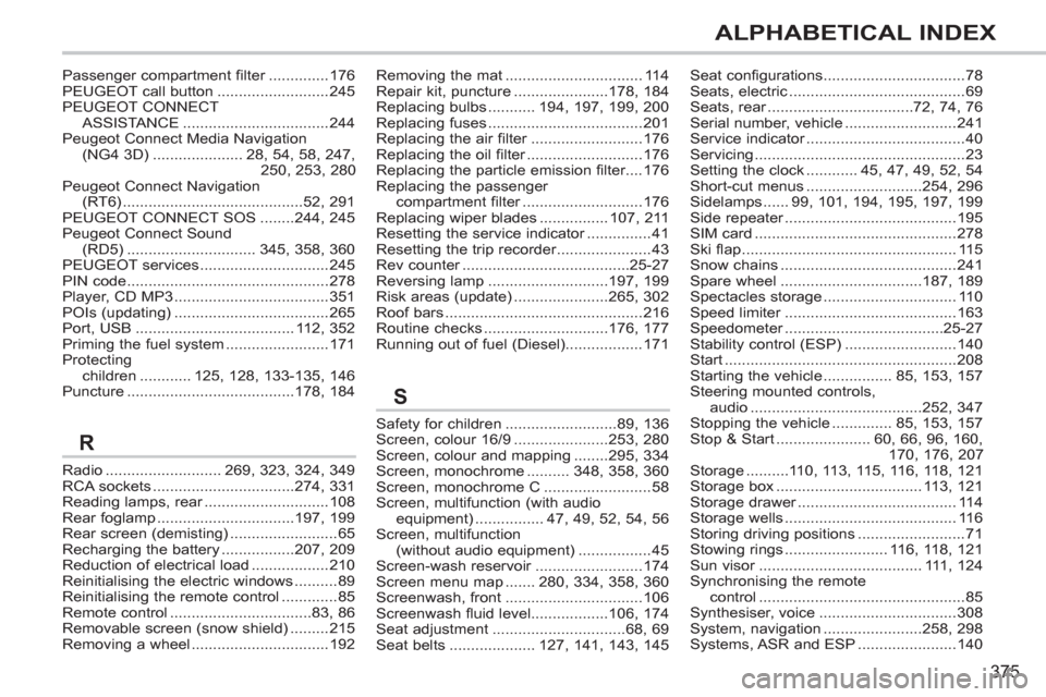 Peugeot 308 SW BL 2013  Owners Manual - RHD (UK, Australia) 375
ALPHABETICAL INDEX
Radio...........................269, 323, 324,349RCA sockets.................................274,331Reading lamps, rear.............................r108Rear foglamp.............