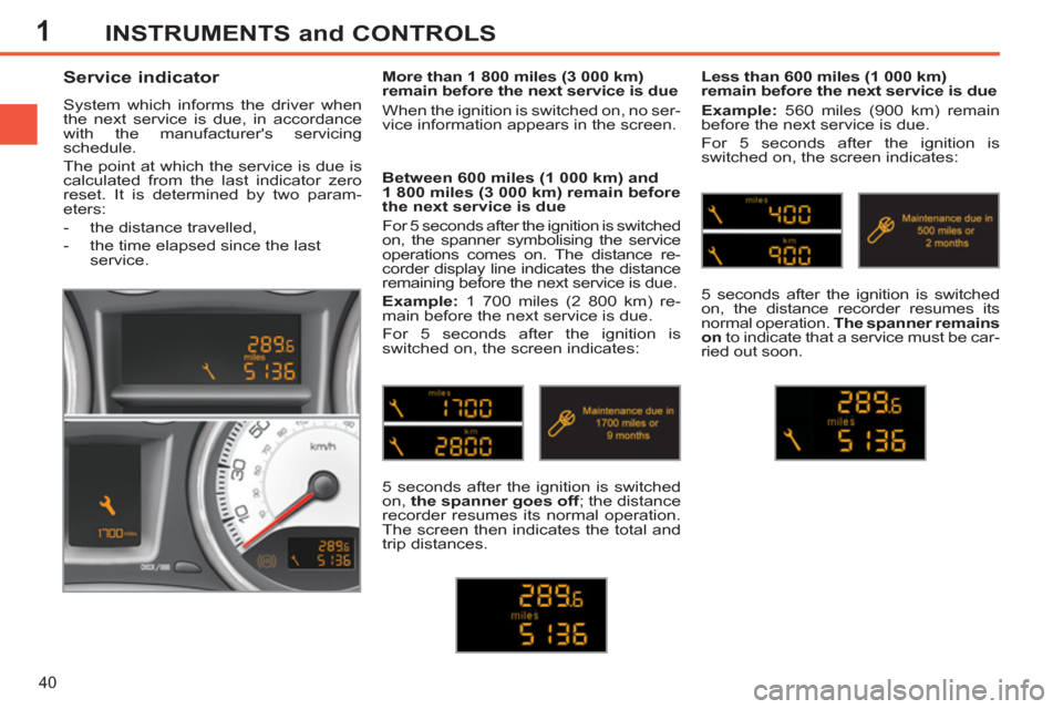 Peugeot 308 SW BL 2013  Owners Manual - RHD (UK, Australia) 1
40
INSTRUMENTS and CONTROLS
   
 
 
 
 
 
Service indicator 
 
System which informs the driver when 
the next service is due, in accordance 
with the manufacturers servicing 
schedule. 
  The point