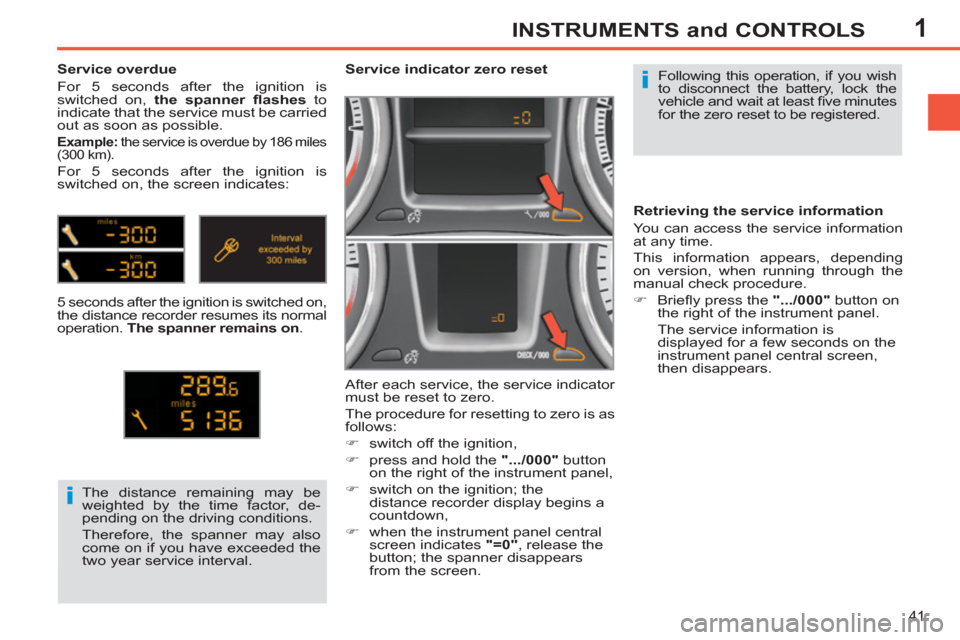 Peugeot 308 SW BL 2013   - RHD (UK, Australia) Service Manual 1
41
INSTRUMENTS and CONTROLS
  Following this operation, if you wish 
to disconnect the battery, lock the 
vehicle and wait at least ﬁ ve minutes 
for the zero reset to be registered.      
 
 
 
 