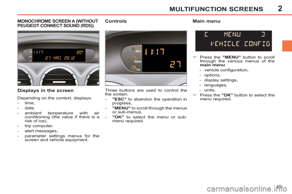 Peugeot 308 SW BL 2013 - RHD (UK, Australia) Service Manual 2
45
MULTIFUNCTION SCREENS
Displays in the screen
Depending on the context, displays:
- time,
- date,
- ambient temperature with air
conditioning (the value if there is a
Peugeot 308 SW BL 2013 - RHD (UK, Australia) Service Manual 2
45
MULTIFUNCTION SCREENS
Displays in the screen
Depending on the context, displays:
- time,
- date,
- ambient temperature with air
conditioning (the value if there is a