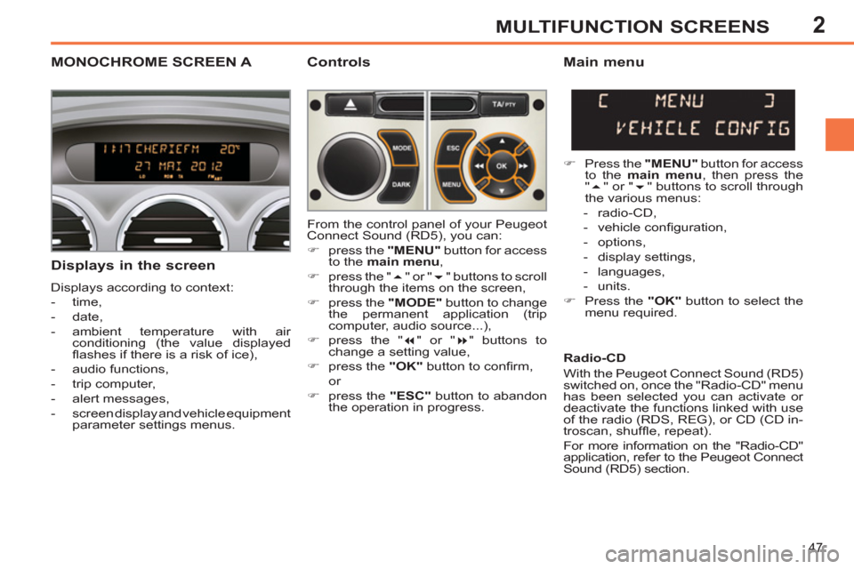 Peugeot 308 SW BL 2013 - RHD (UK, Australia) Service Manual 2
47
MULTIFUNCTION SCREENS
MONOCHROME SCREEN A
Controls
Displays in the screen
Displays according to context:
- time,
- date,
- ambient temperature with air
conditionin Peugeot 308 SW BL 2013 - RHD (UK, Australia) Service Manual 2
47
MULTIFUNCTION SCREENS
MONOCHROME SCREEN A
Controls
Displays in the screen
Displays according to context:
- time,
- date,
- ambient temperature with air
conditionin