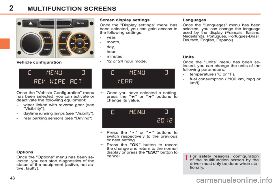 Peugeot 308 SW BL 2013  Owners Manual - RHD (UK, Australia) 2
48
MULTIFUNCTION SCREENS
   
For safety reasons, conﬁ guration 
of the multifunction screen by the 
driver must only be done when sta-
tionary.  
     
Screen display settings 
  Once the "Display