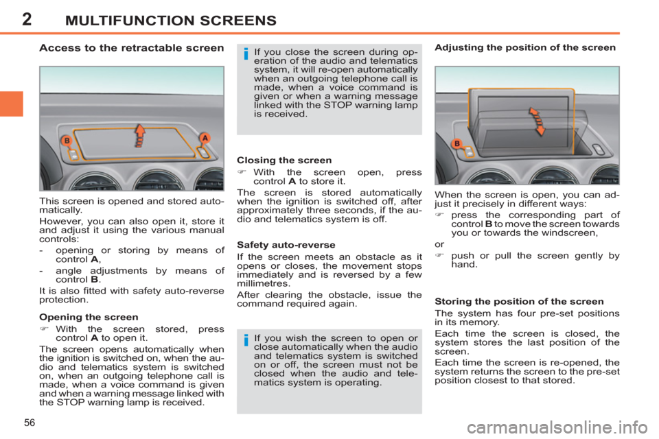 Peugeot 308 SW BL 2013  Owners Manual - RHD (UK, Australia) 2
56
MULTIFUNCTION SCREENS
  This screen is opened and stored auto-
matically. 
  However, you can also open it, store it 
and adjust it using the various manual 
controls: 
   
 
-   opening or stori