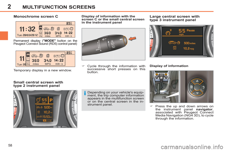 Peugeot 308 SW BL 2013  Owners Manual - RHD (UK, Australia) 2
58
MULTIFUNCTION SCREENS
   
Display of information 
   
 
�) 
  Press the up and down arrows on 
the instrument panel  navigator 
, 
associated with Peugeot Connect 
Media Navigation (NG4 3D), to c