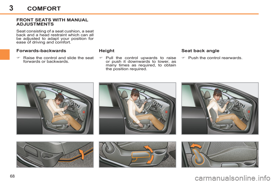 Peugeot 308 SW BL 2013  Owners Manual - RHD (UK, Australia) 3
68
COMFORT
FRONT SEATS WITH MANUAL
ADJUSTMENTS 
  Seat consisting of a seat cushion, a seat 
back and a head restraint which can all 
be adjusted to adapt your position for 
ease of driving and comf